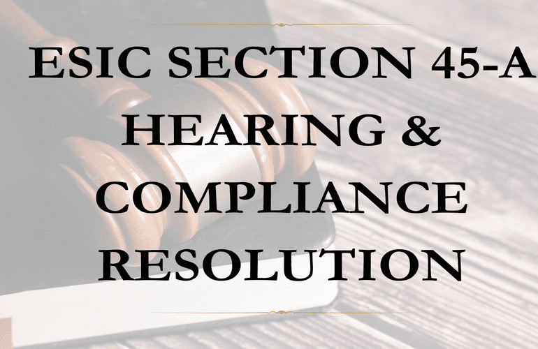 ESIC Section 45-A Hearing & Compliance Resolution